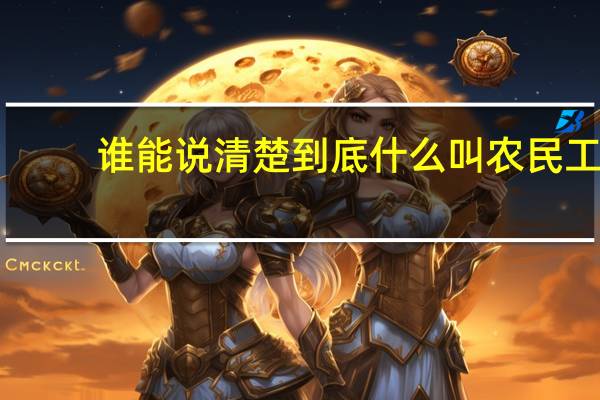 谁能说清楚到底什么叫农民工