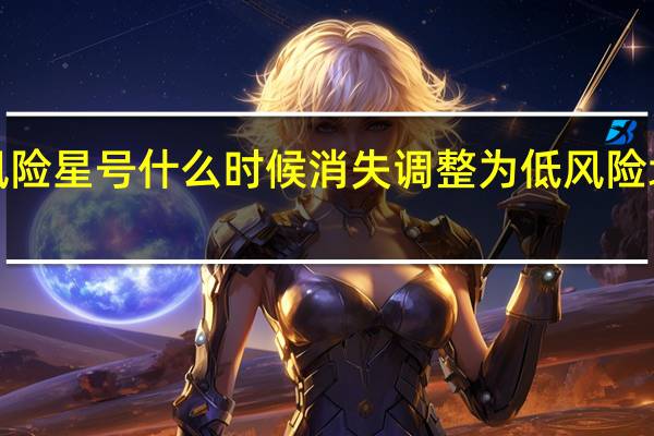 调整为低风险星号什么时候消失 调整为低风险地区行程码带*号