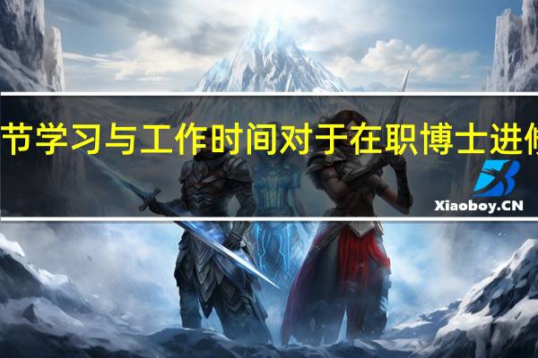 调节学习与工作时间对于在职博士进修很重要