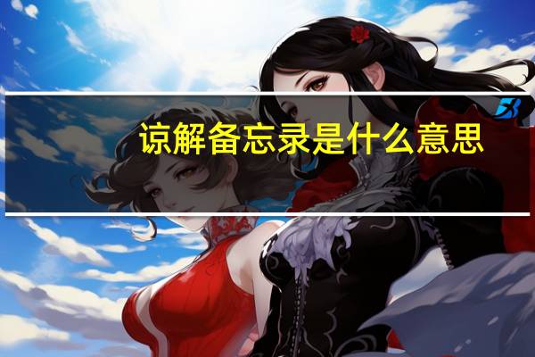 谅解备忘录是什么意思（谅解备忘录是什么意思）