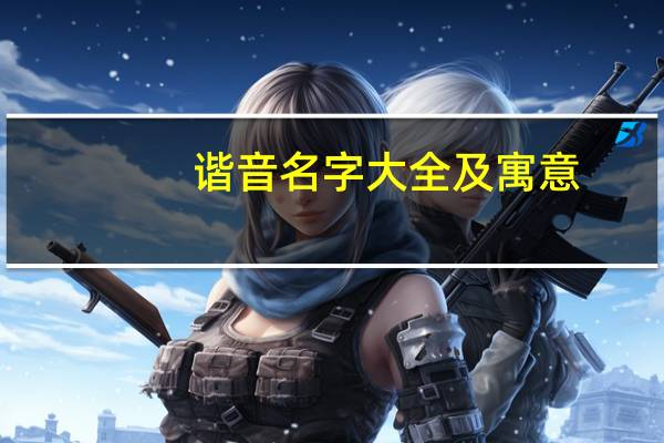 谐音名字大全及寓意（谐音名字大全）