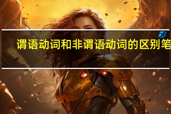 谓语动词和非谓语动词的区别笔记（谓语动词和非谓语动词的区别）