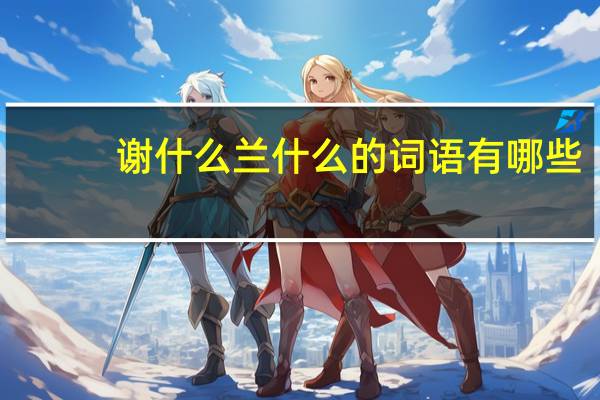 谢什么兰什么的词语有哪些?
