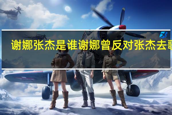 谢娜张杰是谁 谢娜曾反对张杰去歌手