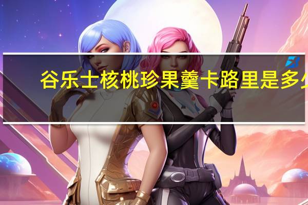 谷乐士 核桃珍果羹卡路里是多少