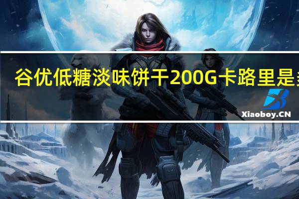 谷优 低糖淡味饼干200G卡路里是多少