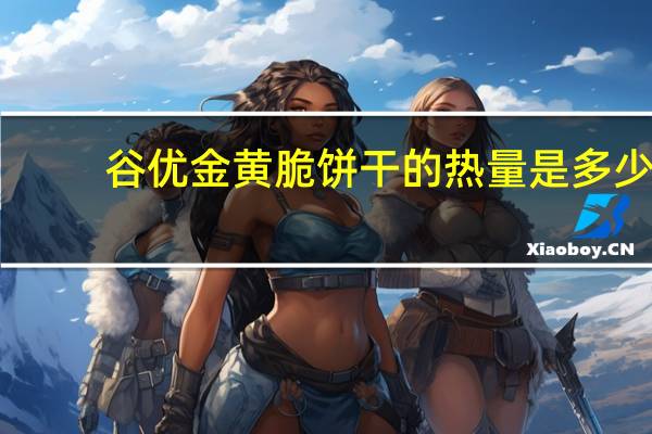 谷优 金黄脆饼干的热量是多少
