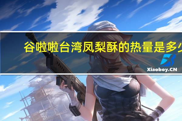 谷啦啦 台湾凤梨酥的热量是多少