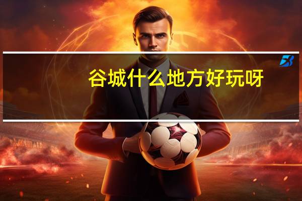 谷城什么地方好玩呀