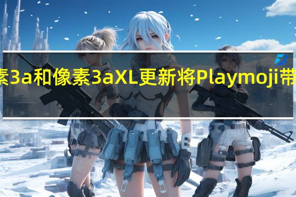 谷歌像素3a和像素3a XL更新将Playmoji带到前置摄像头