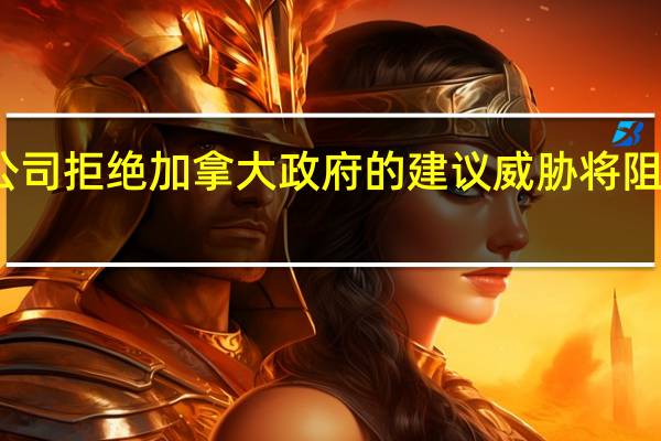 谷歌公司拒绝加拿大政府的建议威胁将阻断新闻链接