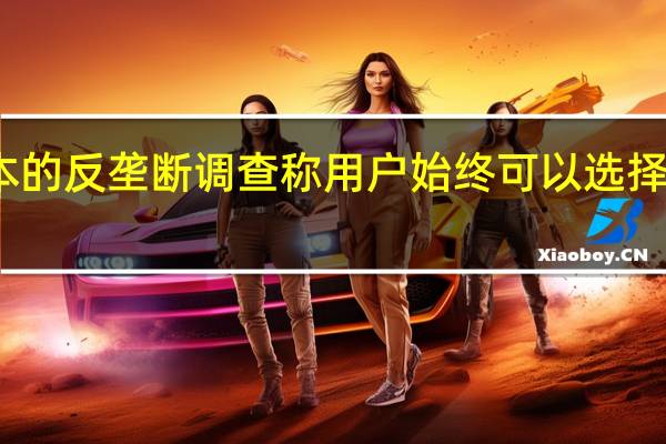 谷歌回应日本的反垄断调查称用户始终可以选择自定义他们的设备