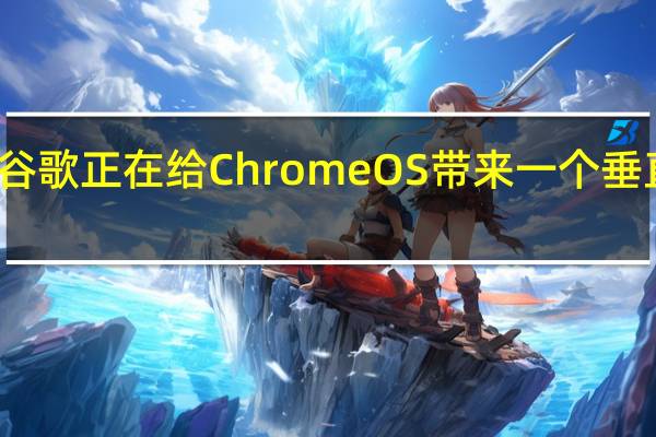 谷歌正在给Chrome OS带来一个垂直模式
