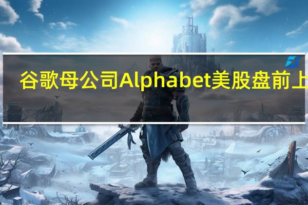 谷歌母公司Alphabet美股盘前上涨1.2%微软(MSFT.O)上涨2.2%Meta Platforms(META.O)公司上涨2.3%