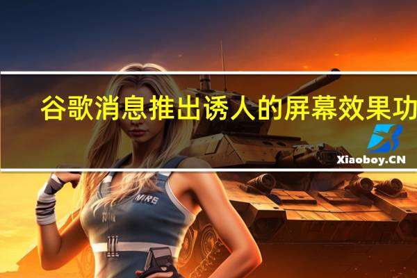 谷歌消息推出诱人的屏幕效果功能