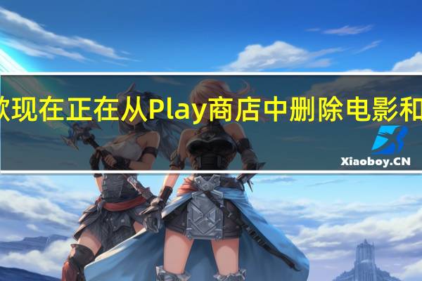 谷歌现在正在从Play商店中删除电影和电视部分