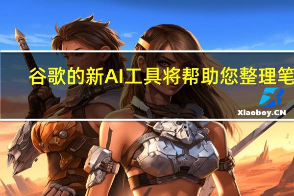 谷歌的新AI工具将帮助您整理笔记