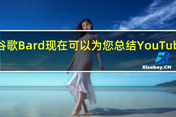 谷歌Bard现在可以为您总结YouTube视频