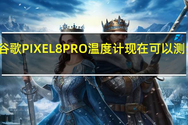 谷歌PIXEL 8 PRO温度计现在可以测量体温