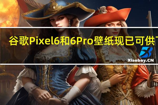 谷歌Pixel6和6Pro壁纸现已可供下载