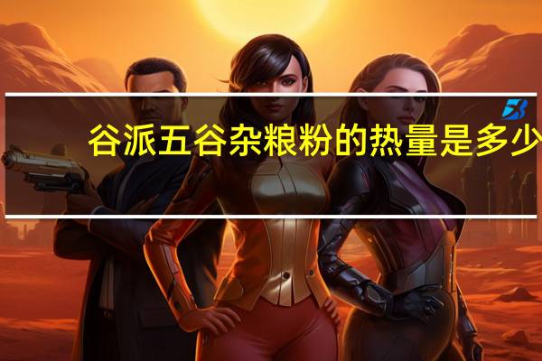 谷派 五谷杂粮粉的热量是多少