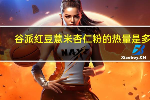 谷派 红豆薏米杏仁粉的热量是多少