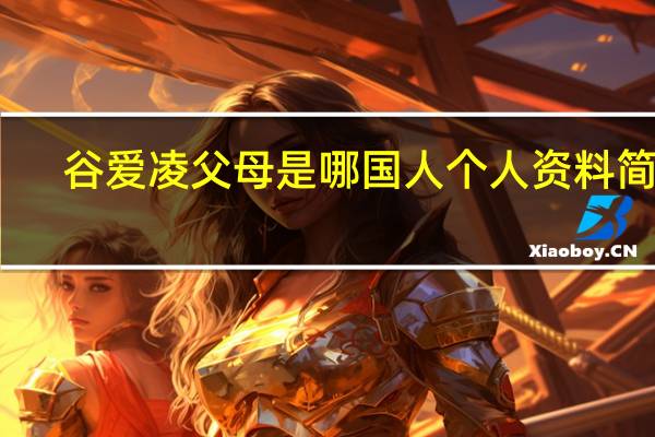 谷爱凌父母是哪国人个人资料简介　