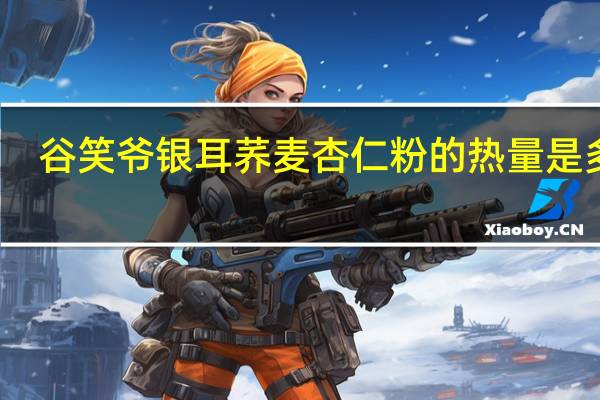 谷笑爷 银耳荞麦杏仁粉的热量是多少