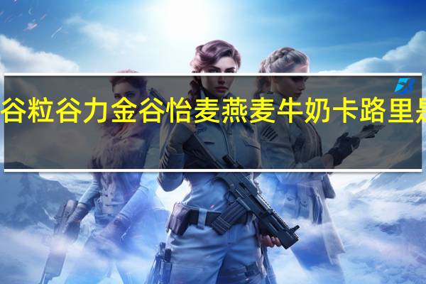谷粒谷力 金谷怡麦燕麦牛奶卡路里是多少