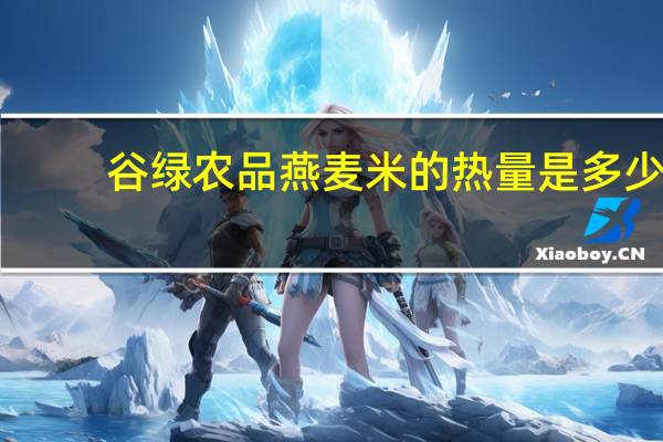 谷绿农品 燕麦米的热量是多少