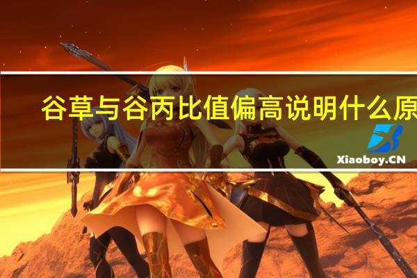 谷草与谷丙比值偏高说明什么原因（谷草与谷丙比值偏高说明什么）