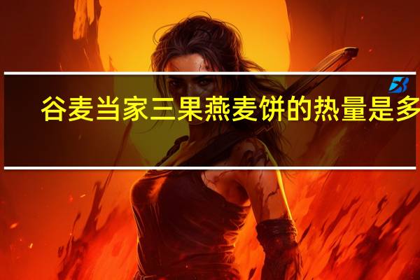 谷麦当家 三果燕麦饼的热量是多少