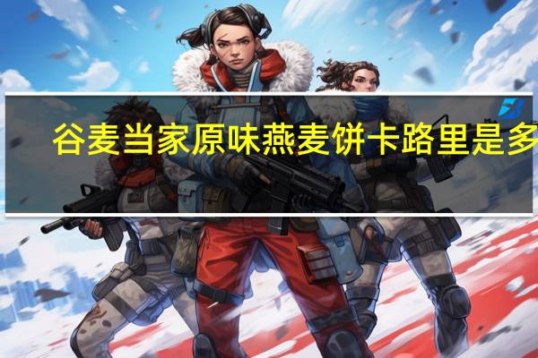 谷麦当家 原味燕麦饼卡路里是多少