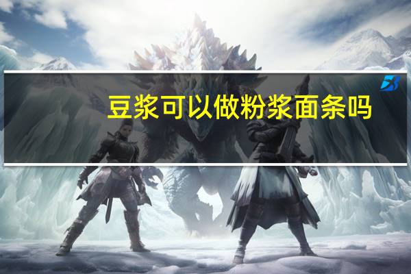 豆浆可以做粉浆面条吗