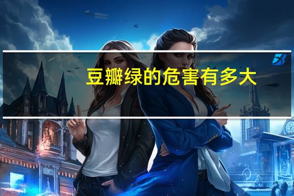 豆瓣绿的危害有多大(豆瓣绿)