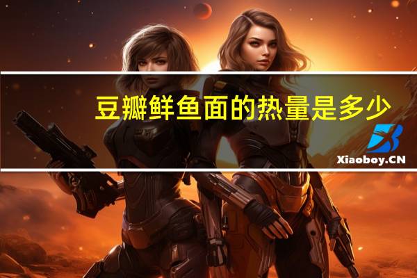 豆瓣鲜鱼面的热量是多少
