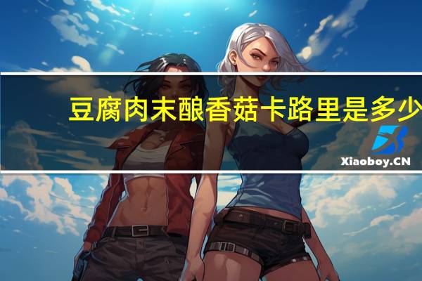 豆腐肉末酿香菇卡路里是多少