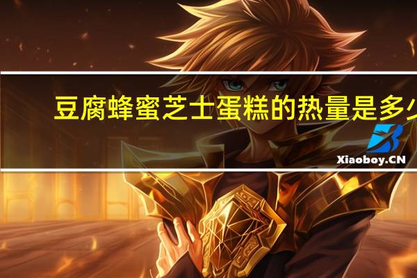 豆腐蜂蜜芝士蛋糕的热量是多少
