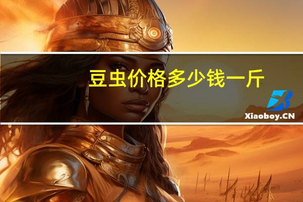 豆虫价格多少钱一斤（豆虫多少钱一斤）