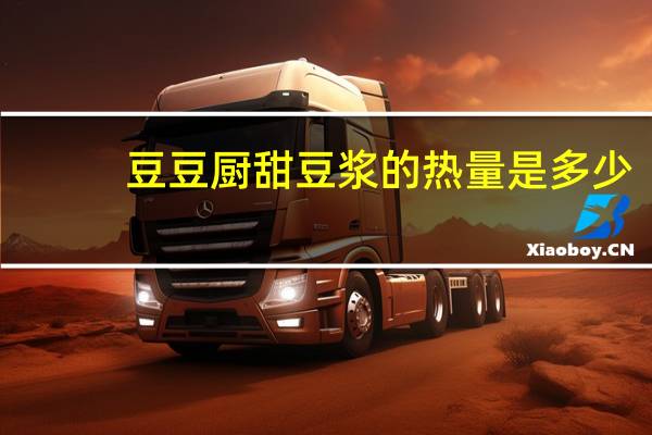 豆豆厨 甜豆浆的热量是多少