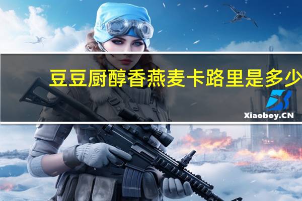 豆豆厨 醇香燕麦卡路里是多少