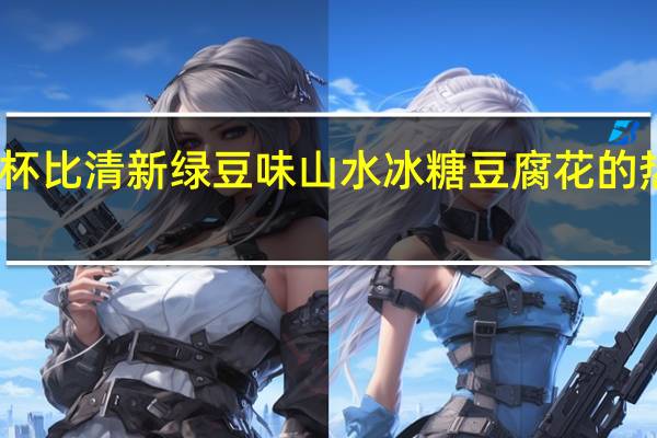 豆豆杯比 清新绿豆味山水冰糖豆腐花的热量是多少