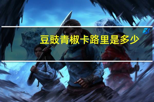 豆豉青椒卡路里是多少