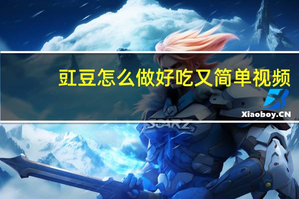 豇豆怎么做好吃又简单视频（豇豆怎么读）