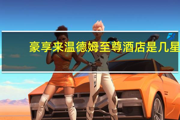 豪享来温德姆至尊酒店是几星