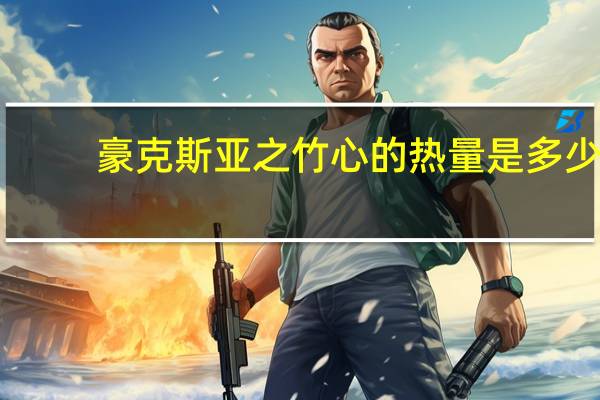 豪克斯 亚之竹心的热量是多少
