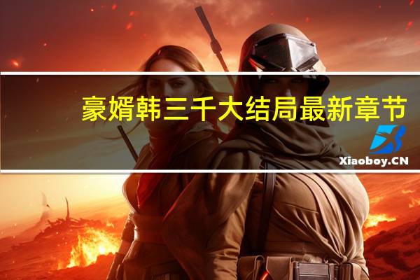 豪婿韩三千大结局最新章节(豪婿韩三千大结局)