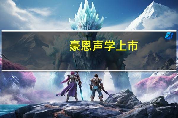 豪恩声学上市（豪恩声学）
