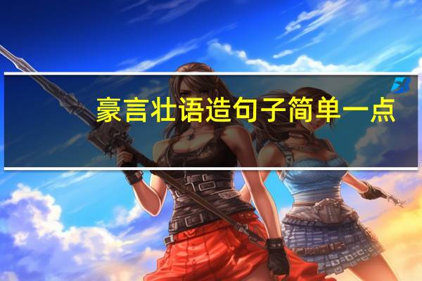 豪言壮语造句子简单一点（豪言壮语造句）