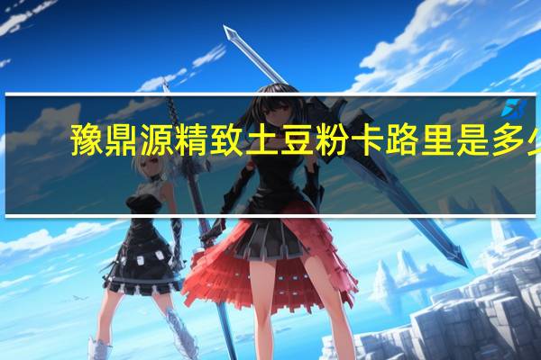 豫鼎源 精致土豆粉卡路里是多少